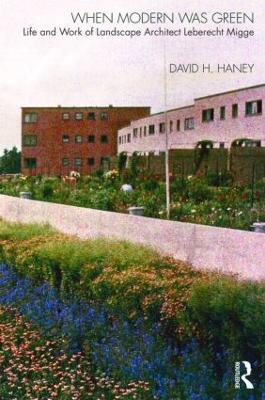 When Modern Was Green: Life and Work of Landscape Architect Leberecht Migge - David Haney - cover