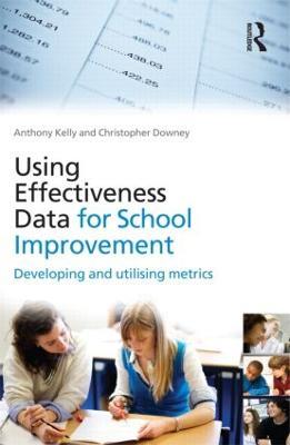 Using Effectiveness Data for School Improvement: Developing and Utilising Metrics - Anthony Kelly,Christopher Downey - cover