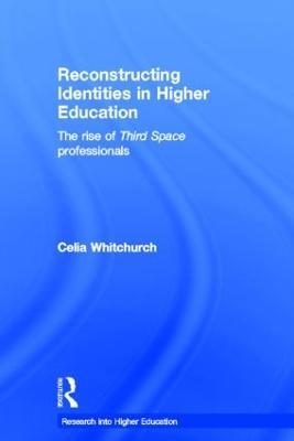 Reconstructing Identities in Higher Education: The rise of 'Third Space' professionals - Celia Whitchurch - cover