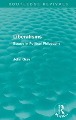 Liberalisms (Routledge Revivals): Essays in Political Philosophy - John Gray - cover