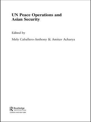 UN Peace Operations and Asian Security - Mely Cabellero-Anthony,Amitav Acharya - cover