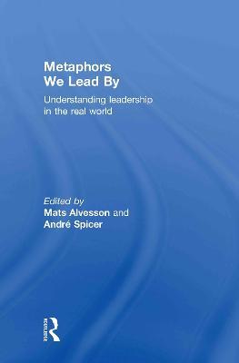 Metaphors We Lead By: Understanding Leadership in the Real World - cover