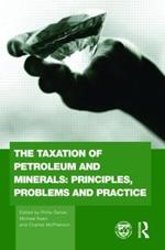 The Taxation of Petroleum and Minerals: Principles, Problems and Practice