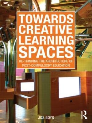 Towards Creative Learning Spaces: Re-thinking the Architecture of Post-Compulsory Education - Jos Boys - cover