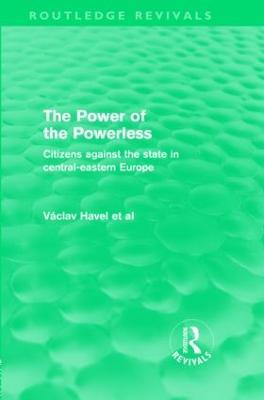 The Power of the Powerless (Routledge Revivals): Citizens Against the State in Central-eastern Europe - Vaclav Havel - cover