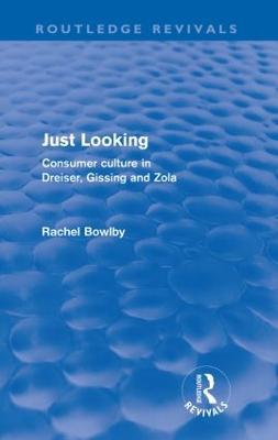 Just Looking (Routledge Revivals): Consumer Culture in Dreiser, Gissing and Zola - Rachel Bowlby - cover