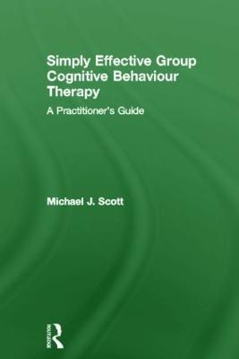 Simply Effective Group Cognitive Behaviour Therapy: A Practitioner's Guide - Michael J. Scott - cover