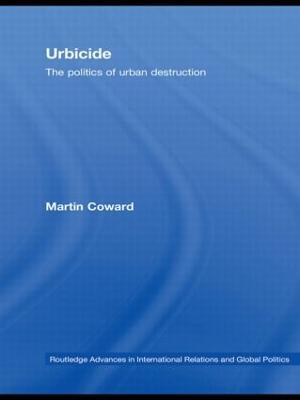 Urbicide: The Politics of Urban Destruction - Martin Coward - cover
