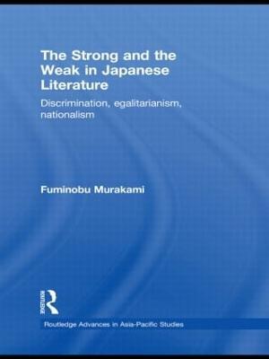 The Strong and the Weak in Japanese Literature: Discrimination, Egalitarianism, Nationalism - Fuminobu Murakami - cover