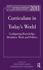 World Yearbook of Education 2011: Curriculum in Today’s World: Configuring Knowledge, Identities, Work and Politics