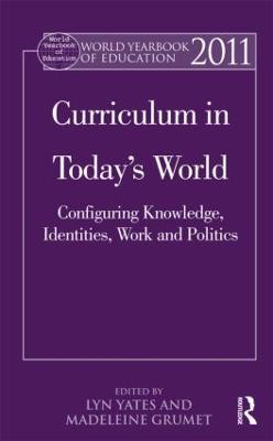 World Yearbook of Education 2011: Curriculum in Today’s World: Configuring Knowledge, Identities, Work and Politics - cover