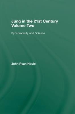 Jung in the 21st Century Volume Two: Synchronicity and Science - John Ryan Haule - cover