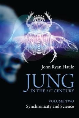 Jung in the 21st Century Volume Two: Synchronicity and Science - John Ryan Haule - cover