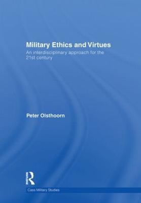 Military Ethics and Virtues: An Interdisciplinary Approach for the 21st Century - Peter Olsthoorn - cover