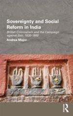 Sovereignty and Social Reform in India: British Colonialism and the Campaign against Sati, 1830-1860