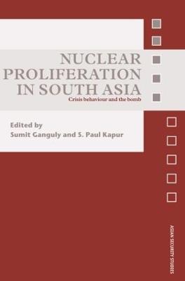 Nuclear Proliferation in South Asia: Crisis Behaviour and the Bomb - cover
