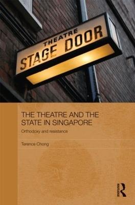 The Theatre and the State in Singapore: Orthodoxy and Resistance - Terence Chong - cover