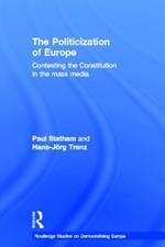 The Politicization of Europe: Contesting the Constitution in the Mass Media