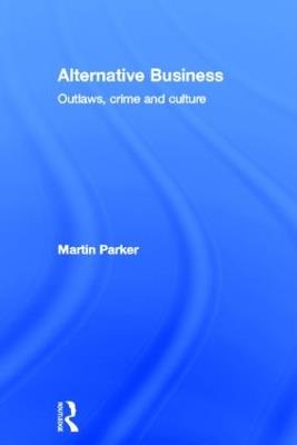 Alternative Business: Outlaws, Crime and Culture - Martin Parker - cover