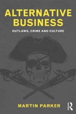 Alternative Business: Outlaws, Crime and Culture - Martin Parker - cover
