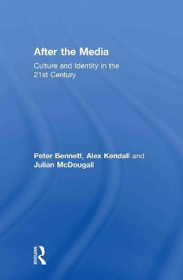 After the Media: Culture and Identity in the 21st Century - Peter Bennett,Alex Kendall,Julian McDougall - cover