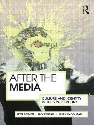 After the Media: Culture and Identity in the 21st Century - Peter Bennett,Alex Kendall,Julian McDougall - cover