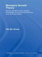 Monetary Growth Theory: Money, Interest, Prices, Capital, Knowledge and Economic Structure over Time and Space