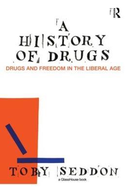A History of Drugs: Drugs and Freedom in the Liberal Age - Toby Seddon - cover