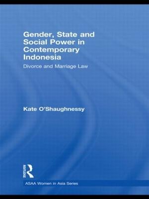 Gender, State and Social Power in Contemporary Indonesia: Divorce and Marriage Law - Kate O'Shaughnessy - cover
