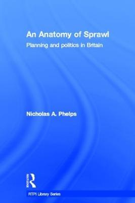 An Anatomy of Sprawl: Planning and Politics in Britain - Nicholas A. Phelps - cover