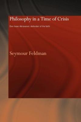 Philosophy in a Time of Crisis: Don Isaac Abravanel: Defender of the Faith - Seymour Feldman - cover