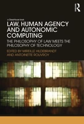 Law, Human Agency and Autonomic Computing: The Philosophy of Law Meets the Philosophy of Technology - cover