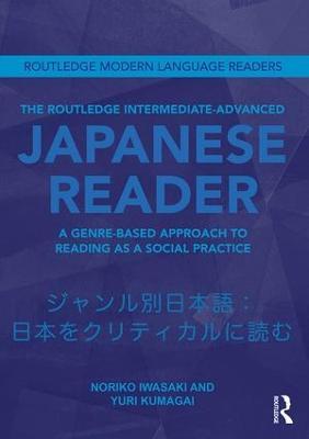 The Routledge Intermediate to Advanced Japanese Reader: A Genre-Based Approach to Reading as a Social Practice - Noriko Iwasaki,Yuri Kumagai - cover