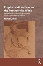 Empire, Nationalism and the Postcolonial World: Rabindranath Tagore's Writings on History, Politics and Society