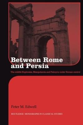 Between Rome and Persia: The Middle Euphrates, Mesopotamia and Palmyra Under Roman Control - Peter Edwell - cover