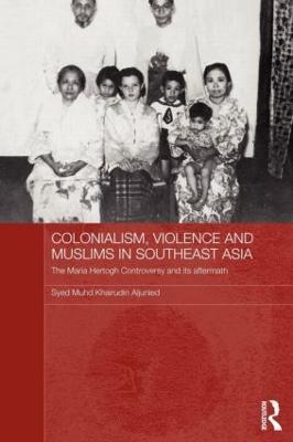 Colonialism, Violence and Muslims in Southeast Asia: The Maria Hertogh Controversy and its Aftermath - Syed Muhd Khairudin Aljunied - cover