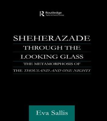 Sheherazade Through the Looking Glass: The Metamorphosis of the 'Thousand and One Nights' - Eva Sallis - cover