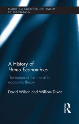 A History of Homo Economicus: The Nature of the Moral in Economic Theory - William Dixon,David Wilson - cover