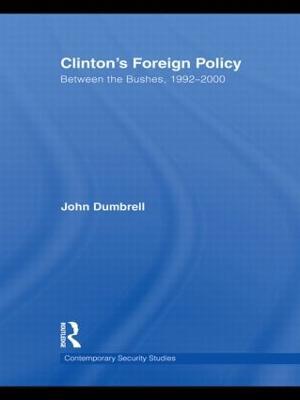 Clinton's Foreign Policy: Between the Bushes, 1992-2000 - John Dumbrell - cover