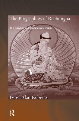 The Biographies of Rechungpa: The Evolution of a Tibetan Hagiography - Peter Alan Roberts - cover