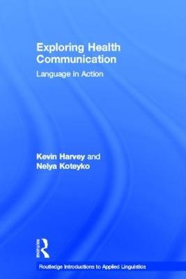 Exploring Health Communication: Language in Action - Kevin Harvey,Nelya Koteyko - cover