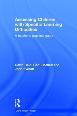 Assessing Children with Specific Learning Difficulties: A teacher's practical guide - Gavin Reid,Gad Elbeheri,John Everatt - cover