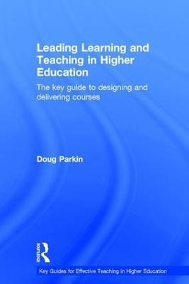 Leading Learning and Teaching in Higher Education: The key guide to designing and delivering courses - Doug Parkin - cover