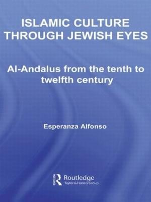 Islamic Culture Through Jewish Eyes: Al-Andalus from the Tenth to Twelfth Century - Esperanza Alfonso - cover