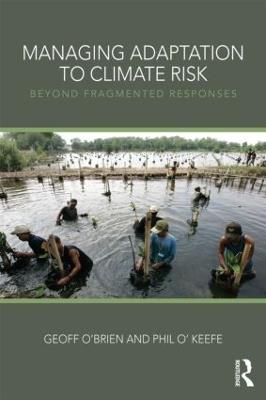 Managing Adaptation to Climate Risk: Beyond Fragmented Responses - Geoff O'Brien,Phil O'Keefe - cover