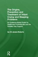 The Origins, Prevention and Treatment of Infant Crying and Sleeping Problems: An Evidence-Based Guide for Healthcare Professionals and the Families They Support