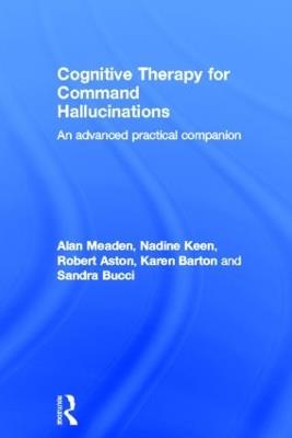 Cognitive Therapy for Command Hallucinations: An advanced practical companion - Alan Meaden,Nadine Keen,Robert Aston - cover