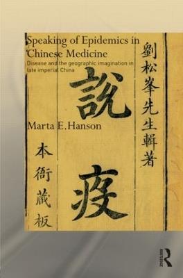 Speaking of Epidemics in Chinese Medicine: Disease and the Geographic Imagination in Late Imperial China - Marta Hanson - cover