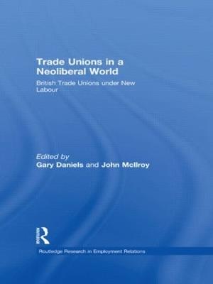 Trade Unions in a Neoliberal World: British Trade Unions under New Labour - cover