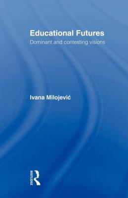 Educational Futures: Dominant and Contesting Visions - Ivana Milojevic - cover
